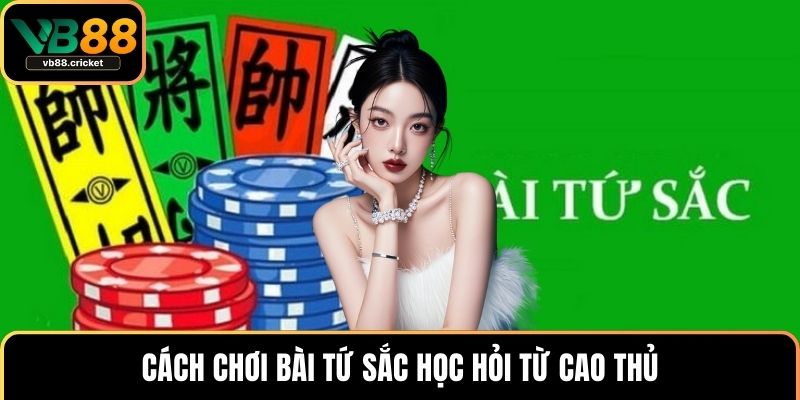 Cách chơi bài tứ sắc học hỏi từ cao thủ