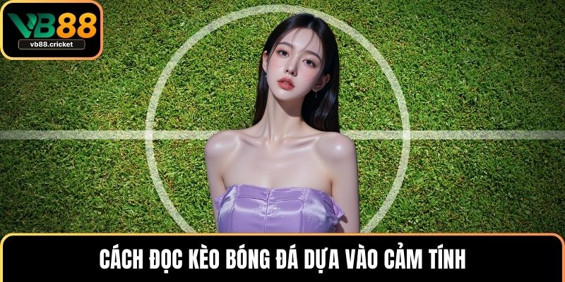 Cách đọc kèo bóng đá dựa vào cảm tính