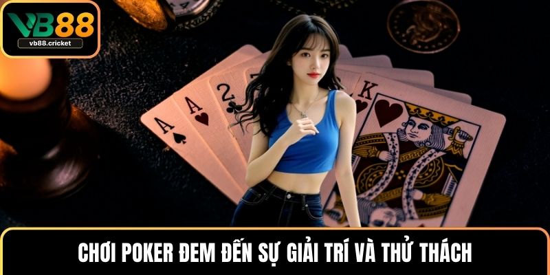 Chơi poker đem đến sự giải trí và thử thách
