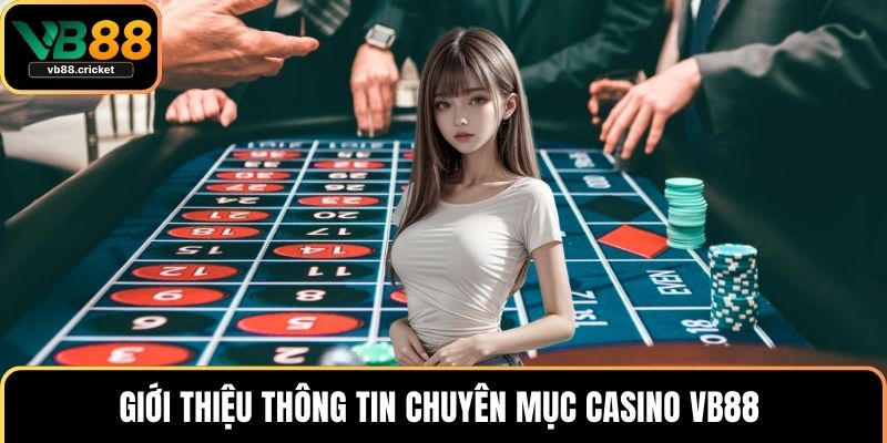 Giới thiệu thông tin chuyên mục Casino VB88 