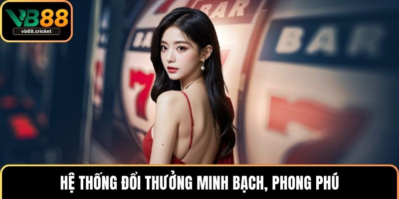 Hệ thống đổi thưởng minh bạch, phong phú
