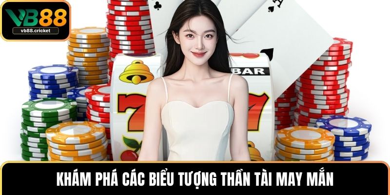 Khám phá các biểu tượng thần tài may mắn
