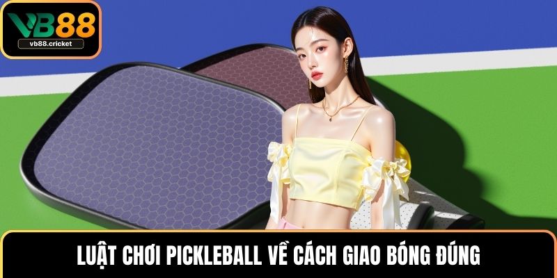Luật chơi pickleball về cách giao bóng đúng