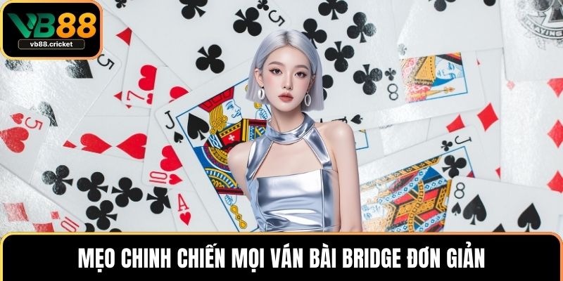 Mẹo chinh chiến mọi ván bài bridge đơn giản