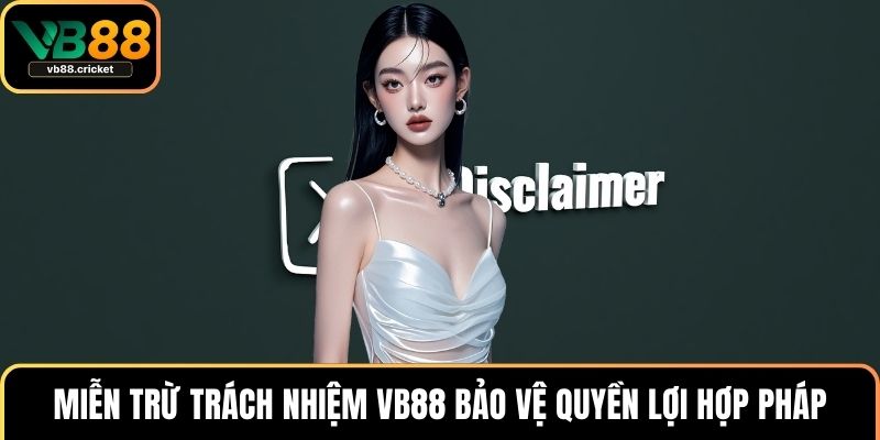 Miễn trừ trách nhiệm VB88 bảo vệ quyền lợi hợp pháp