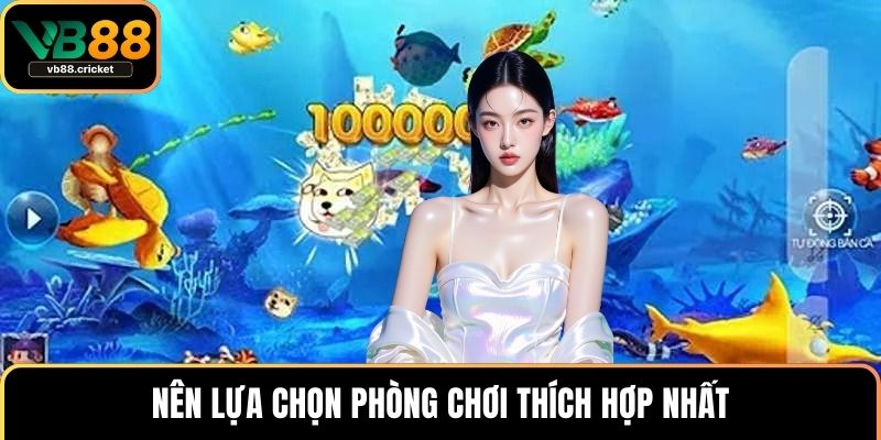 Nên lựa chọn phòng chơi thích hợp nhất