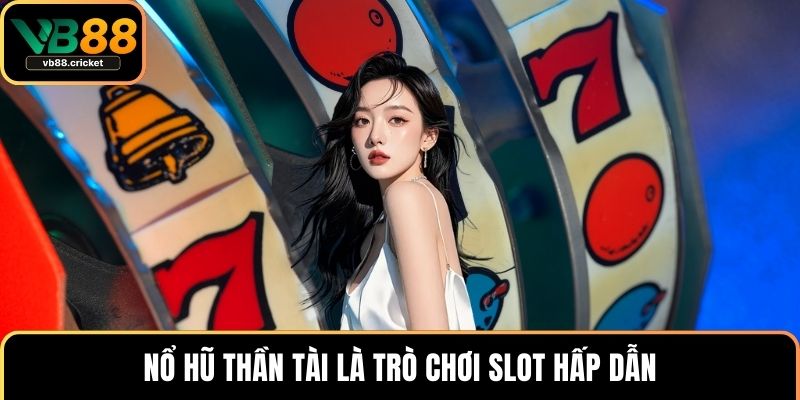 Nổ hũ thần tài là trò chơi slot hấp dẫn
