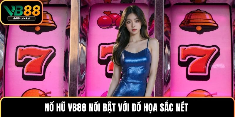 Nổ hũ VB88 nổi bật với đồ họa sắc nét 