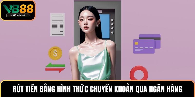 Rút tiền bằng hình thức chuyển khoản qua ngân hàng