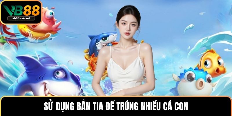 Sử dụng bắn tia để trúng nhiều cá con