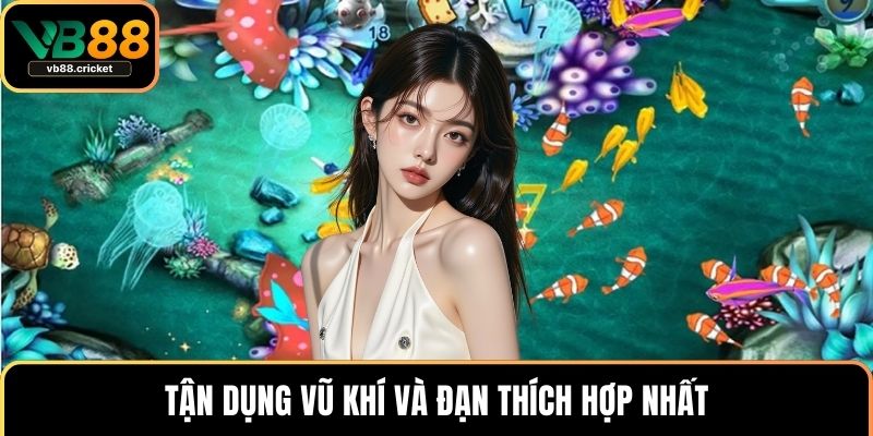 Tận dụng vũ khí và đạn thích hợp nhất