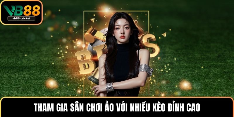 Tham gia sân chơi ảo với nhiều kèo đỉnh cao