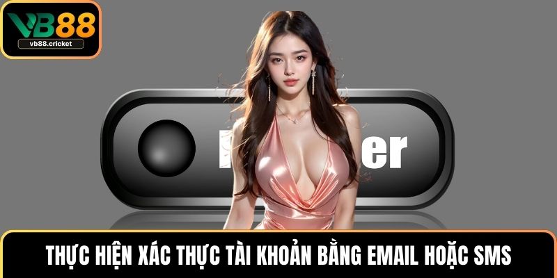 Thực hiện xác thực tài khoản bằng email hoặc SMS
