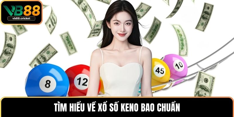 Tìm hiểu về xổ số keno bao chuẩn