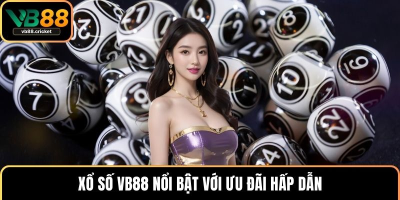 Xổ số VB88 nổi bật với ưu đãi hấp dẫn